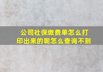 公司社保缴费单怎么打印出来的呢怎么查询不到