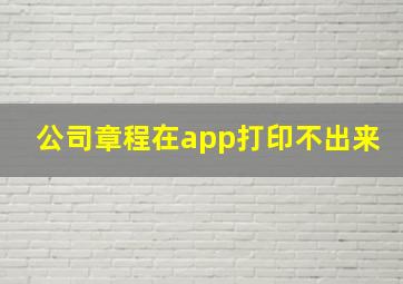 公司章程在app打印不出来