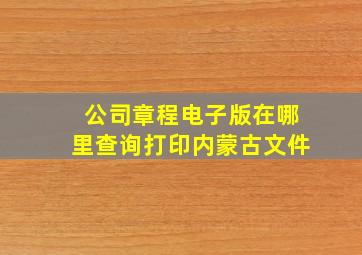 公司章程电子版在哪里查询打印内蒙古文件