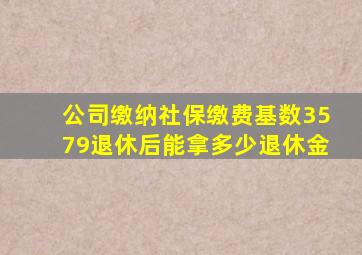 公司缴纳社保缴费基数3579退休后能拿多少退休金