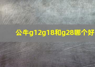 公牛g12g18和g28哪个好