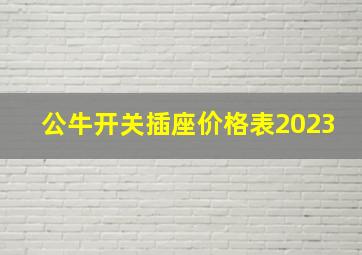 公牛开关插座价格表2023