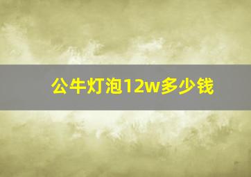 公牛灯泡12w多少钱