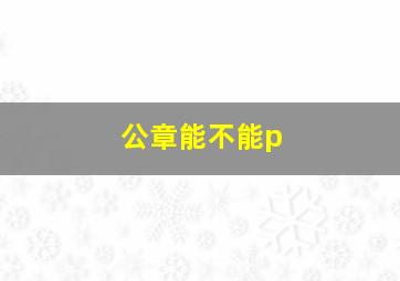 公章能不能p