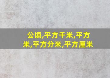 公顷,平方千米,平方米,平方分米,平方厘米