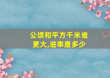 公顷和平方千米谁更大,进率是多少