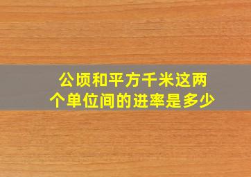 公顷和平方千米这两个单位间的进率是多少