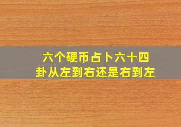 六个硬币占卜六十四卦从左到右还是右到左