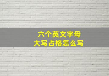 六个英文字母大写占格怎么写