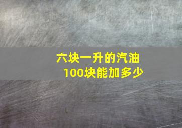 六块一升的汽油100块能加多少