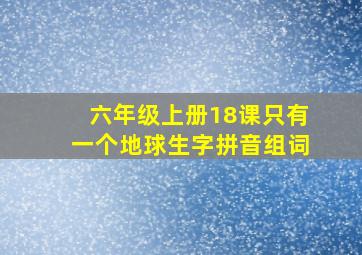 六年级上册18课只有一个地球生字拼音组词