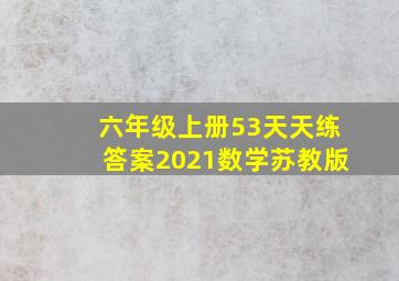 六年级上册53天天练答案2021数学苏教版