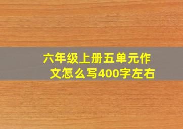 六年级上册五单元作文怎么写400字左右