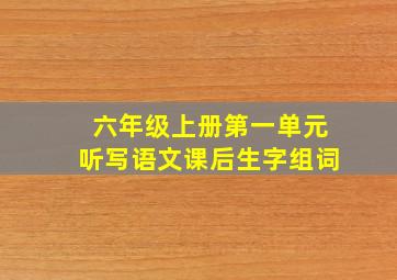 六年级上册第一单元听写语文课后生字组词