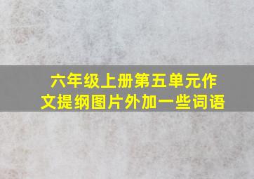 六年级上册第五单元作文提纲图片外加一些词语