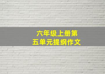 六年级上册第五单元提纲作文