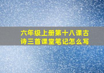 六年级上册第十八课古诗三首课堂笔记怎么写