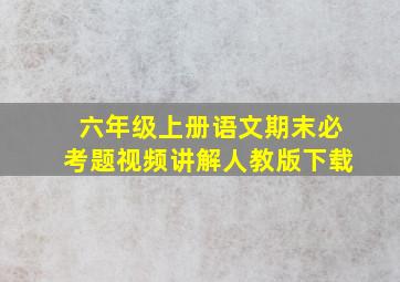 六年级上册语文期末必考题视频讲解人教版下载