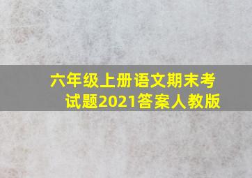 六年级上册语文期末考试题2021答案人教版