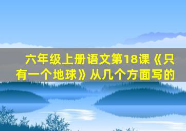 六年级上册语文第18课《只有一个地球》从几个方面写的