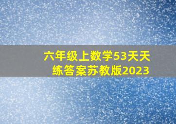 六年级上数学53天天练答案苏教版2023