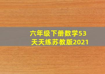 六年级下册数学53天天练苏教版2021