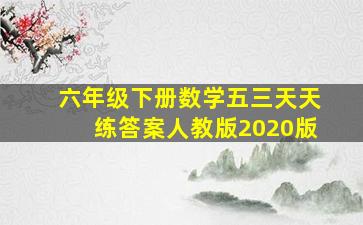 六年级下册数学五三天天练答案人教版2020版