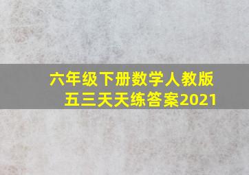 六年级下册数学人教版五三天天练答案2021