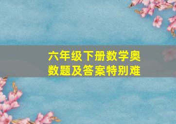 六年级下册数学奥数题及答案特别难