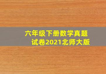 六年级下册数学真题试卷2021北师大版