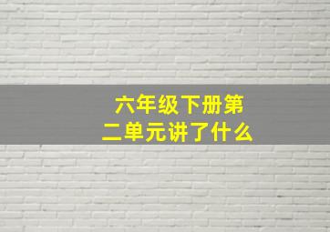 六年级下册第二单元讲了什么