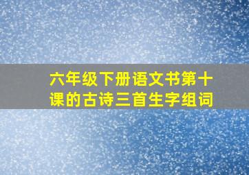 六年级下册语文书第十课的古诗三首生字组词