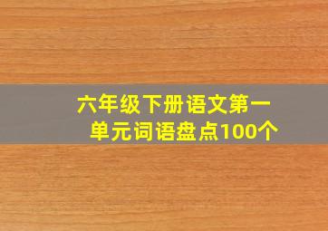 六年级下册语文第一单元词语盘点100个