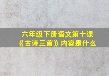 六年级下册语文第十课《古诗三首》内容是什么