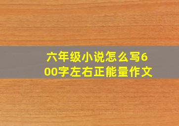 六年级小说怎么写600字左右正能量作文