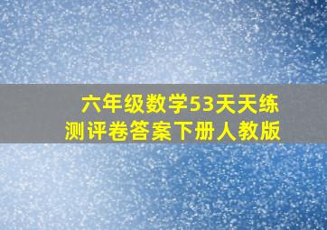 六年级数学53天天练测评卷答案下册人教版