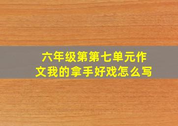 六年级第第七单元作文我的拿手好戏怎么写