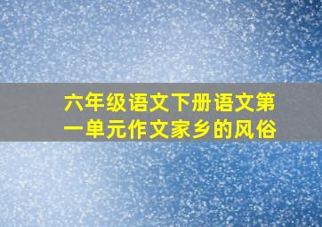 六年级语文下册语文第一单元作文家乡的风俗