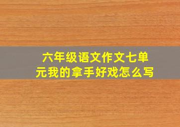 六年级语文作文七单元我的拿手好戏怎么写