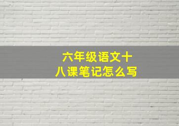 六年级语文十八课笔记怎么写