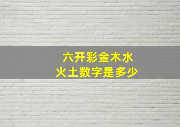 六开彩金木水火土数字是多少