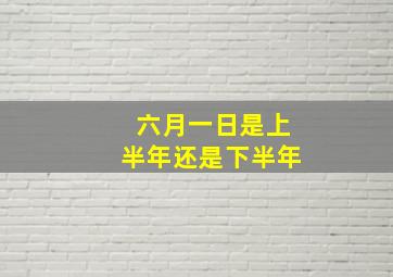 六月一日是上半年还是下半年