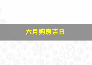 六月购房吉日