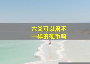 六爻可以用不一样的硬币吗