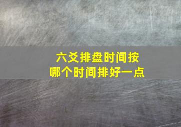 六爻排盘时间按哪个时间排好一点