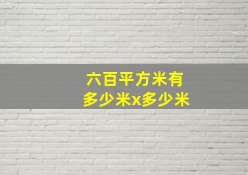 六百平方米有多少米x多少米