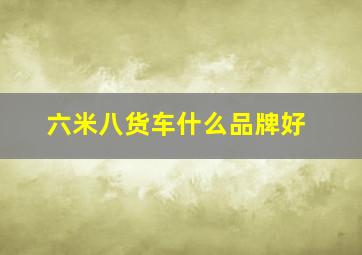 六米八货车什么品牌好