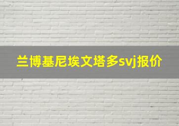 兰博基尼埃文塔多svj报价