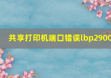 共享打印机端口错误lbp2900