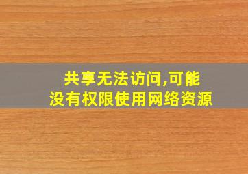 共享无法访问,可能没有权限使用网络资源